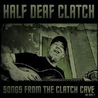 Half Deaf Clatch - Songs From The Clatch Cave Vol. 2 (EP)