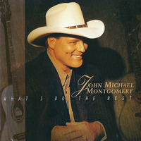 Montgomery, John Michael - What I Do The Best
