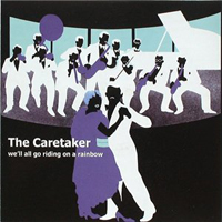 Caretaker - We'll All Go Riding On A Rainbow