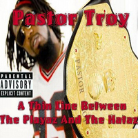 Pastor Troy - A Thin Line Between The Playaz And The Hataz