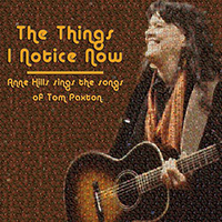 Hills, Anne - The Things I Notice Now: Anne Hills sings the songs of Tom Paxton