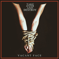 Take Over And Destroy - Vacant Face