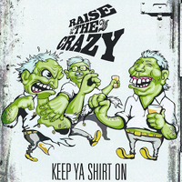 Raise The Crazy - Keep Ya Shirt On