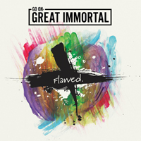 Go On, Great Immortal - Flawed.