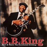 B.B. King - Here And There: The Uncollected B.B. King