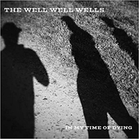 Well Well Wells - In My Time Of Dying