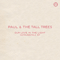 Paul & The Tall Trees - Our Love In the Light (Instrumentals) (EP)