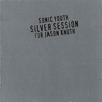 Sonic Youth - Silver Session (For Jason Knuth)