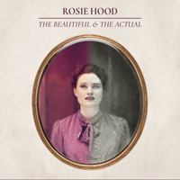 Hood, Rosie - The Beautiful & The Actual
