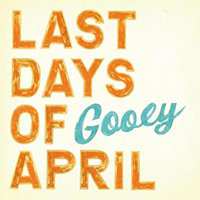 Last Days Of April - Gooey