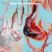 FOAM (AUS) - When Does It Get Better (Single)