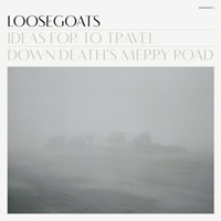 Loosegoats - Ideas For To Travel Down Death's Merry Road