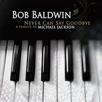 Baldwin, Bob - Never Can Say Goodbye - A Tribute to Michael Jackson