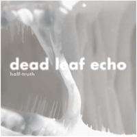 Dead Leaf Echo - Half-Truth (7