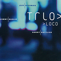 Jeff Richman - Trio Loco (Jeff Richman, Jimmy Haslip, Danny Gottlieb)