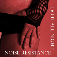 Noise Resistance - Do It All Night