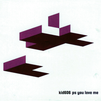 Kid 606 - PS You Love Me