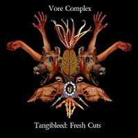 Vore Complex - Tangibleed: Fresh Cuts