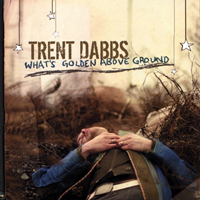 Dabbs, Trent - What's Golden Above Ground