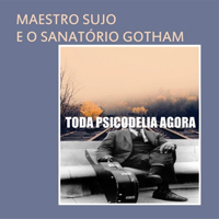 Maestro Sujo E O Sanatorio Gotham - Toda Psicodelia Agora