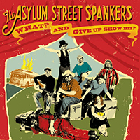 Asylum Street Spankers - What? And Give Up Show Biz? (CD 1)