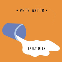 Astor, Pete - Spilt Milk