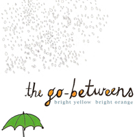 Go-Betweens - Bright Yellow Bright Orange