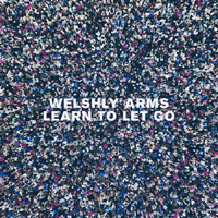 Welshly Arms - Learn To Let Go (Single)
