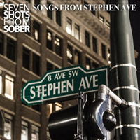 Seven Shots From Sober - Songs From Stephen Ave