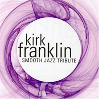 Various Artists [Chillout, Relax, Jazz] - Kirk Franklin Smooth Jazz Tribute