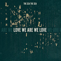 The Sea the Sea - Love We Are We Love