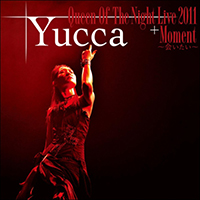Yucca (JPN) - Queen Of The Night Live 2011 + Moment Aitai