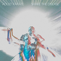 Adult Karate - Shake The Disease (Single)