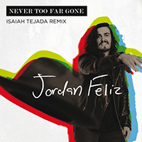 Feliz, Jordan - Never Too Far Gone (Isaiah Tejada Remix) (Single)
