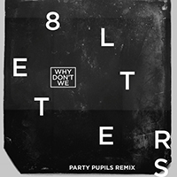 Why Don't We - 8 Letters (Party Pupils Remix) (Single)