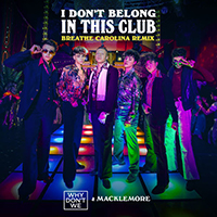 Why Don't We - I Don't Belong In This Club (Breathe Carolina Remix, with Macklemore) (Single)