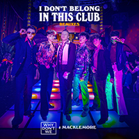 Why Don't We - I Don't Belong In This Club (Remixes) (with Macklemore) (Single)