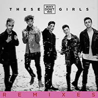 Why Don't We - These Girls (Remixes) (Single)