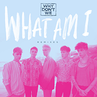 Why Don't We - What Am I (Remixes) (Single)