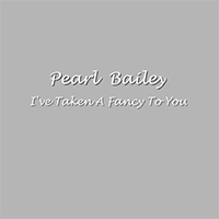 Bailey, Pearl - I've Taken A Fancy To You