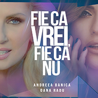 Banica, Andreea - Fie Ca Vrei, Fie Ca Nu (Single) (feat. Oana Radu)