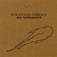 Bettencourt, Eric - Weightless Embrace, Vol. 1