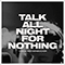 2018 Talk All Night For Nothing (Live)