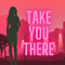 2021 Take You There (Single)