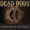 Dead Body - Premature Autopsy