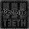 2014 3Teeth REMIXED