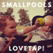 Smallpools - LOVETAP!