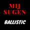 Sugen, Mij - Ballistic