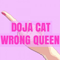 2019 Wrong Queen (Cat Got Your Tongue)