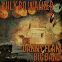 Walker, Wily Bo - Wily Bo Walker & The Danny Flam Big Band